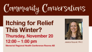 Community Conversations event graphic for Memorial Regional Health. The headline reads ‘Itching for Relief This Winter?’ The event is Thursday, November 20, from 12:00 to 1:00 p.m. in the Memorial Regional Health Conference Rooms AB. The event features Jessica Nyquist, PA-C, with a photo of her smiling on the right side of the image.